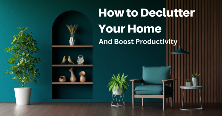 How to Declutter Your Home and Boost Productivity